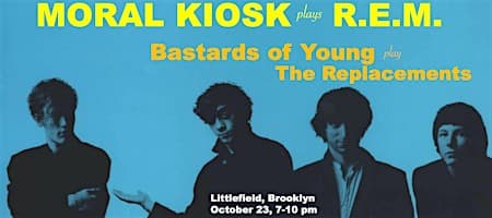 MORAL KIOSK (R.E.M.) & BASTARDS OF YOUNG (REPLACEMENTS)