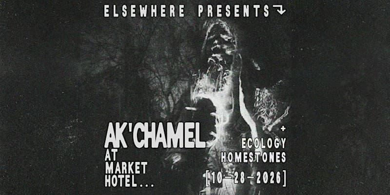 Elsewhere Presents: Ak’chamel @ Market Hotel (w/ Ecology Homestones)